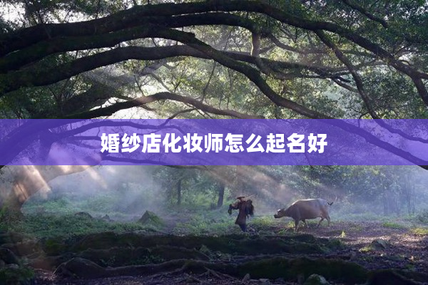 婚紗店化妝師怎么起名好