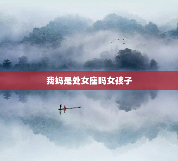 我媽是處女座嗎女孩子